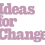 Ideas for Change